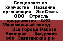 Специалист по химчистке › Название организации ­ ЭкоСтиль, ООО › Отрасль предприятия ­ АХО › Минимальный оклад ­ 30 000 - Все города Работа » Вакансии   . Амурская обл.,Завитинский р-н